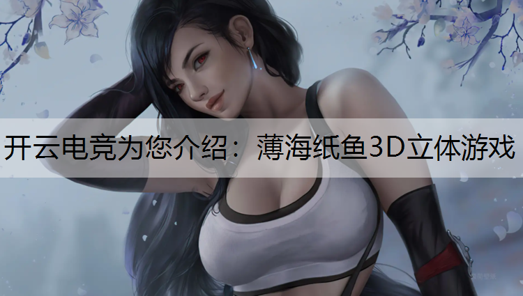 开云电竞为您介绍：薄海纸鱼3D立体游戏