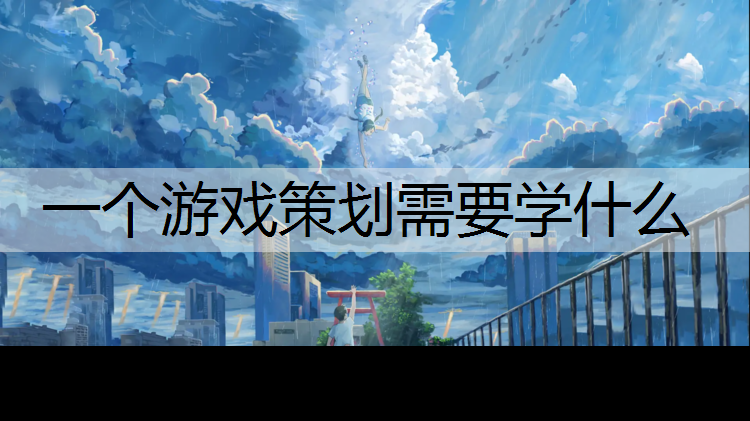 一个游戏策划需要学什么